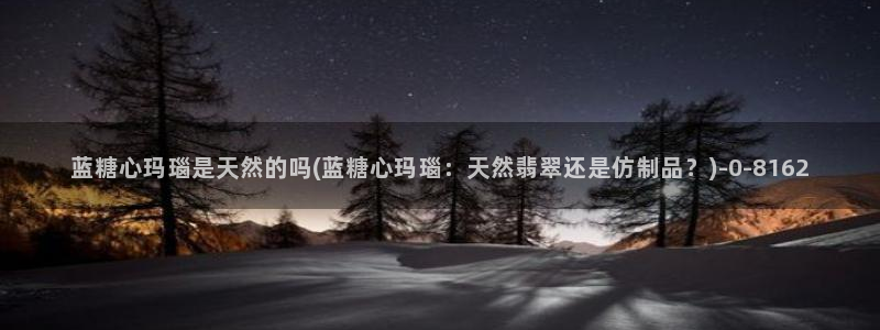 糖果心vlog官网入口：蓝糖心玛瑙是天然的吗(蓝糖心玛瑙：天